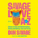 Savage Love from A to Z: Advice on Sex and Relationships, Dating and Mating, Exes and Extras Audiobook