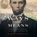 Ways and Means: Lincoln and His Cabinet and the Financing of the Civil War, Roger Lowenstein