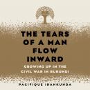 The Tears of a Man Flow Inward: Growing Up in the Civil War in Burundi Audiobook
