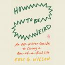 How to Be Weird: An Off-Kilter Guide to Living a One-of-a-Kind Life Audiobook