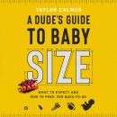 A Dude's Guide to Baby Size: What to Expect and How to Prep for Dads-to-Be Audiobook