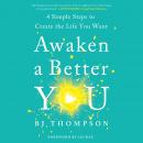 Awaken a Better You: 4 Simple Steps to Create the Life You Want Audiobook