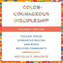 Color-Courageous Discipleship Student Edition: Follow Jesus, Dismantle Racism, and Build Beloved Com Audiobook