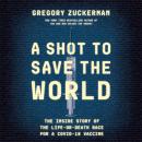 Cover of A Shot to Save the World: The Inside Story of the Life-or-Death Race for a COVID-19 Vaccine
