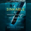 Sinkable: Obsession, the Deep Sea, and the Shipwreck of the Titanic