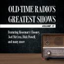 Old-Time Radio's Greatest Shows, Volume 13: Featuring Rosemary Clooney, Joel McCrea, Dick Powell, an Audiobook