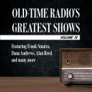 Old-Time Radio's Greatest Shows, Volume 18: Featuring Frank Sinatra, Dana Andrews, Alan Reed, and ma Audiobook