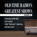 Old-Time Radio's Greatest Shows, Volume 25: Featuring Lucille Ball, Gale Gordon, Eddie 'Rochester' A Audiobook