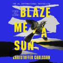 Cover of Blaze Me a Sun: A Novel About a Crime