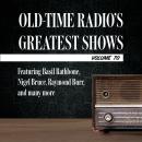 Old-Time Radio's Greatest Shows, Volume 70: Featuring Basil Rathbone, Nigel Bruce, Raymond Burr, and Audiobook