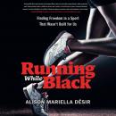 Running While Black: Finding Freedom in a Sport that Wasn't Built for Us Audiobook