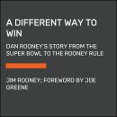 A Different Way to Win: Dan Rooney's Story from the Super Bowl to the Rooney Rule Audiobook