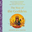 The Way of the Goddess: Daily Rituals to Awaken Your Inner Warrior and Discover Your True Self Audiobook