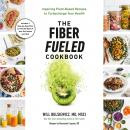 Fiber Fueled Cookbook: Inspiring Plant-Based Recipes to Turbocharge Your Health, Will Bulsiewicz