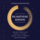 Beautiful Union: How God's Vision for Sex Points Us to the Good, Unlocks the True, and (Sort of) Exp Audiobook