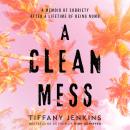 A Clean Mess: A Memoir of Sobriety After a Lifetime of Being Numb Audiobook