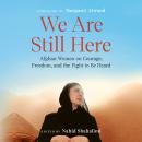 Cover of We Are Still Here: Afghan Women on Courage, Freedom, and the Fight to Be Heard