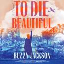 To Die Beautiful: A Novel