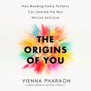The Origins of You: How Breaking Family Patterns Can Liberate the Way We Live and Love