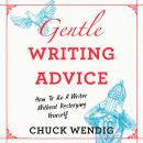 Gentle Writing Advice: How to be a Writer without Destroying Yourself Audiobook