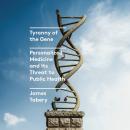 Tyranny of the Gene: Personalized Medicine and Its Threat to Public Health Audiobook