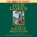To the Far Blue Mountains (Louis L'Amour's Lost Treasures): A Sackett Novel Audiobook