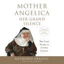 Mother Angelica: Her Grand Silence: The Last Years and Living Legacy Audiobook