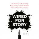 Wired for Story: The Writer's Guide to Using Brain Science to Hook Readers from the Very First Sentence