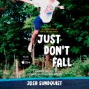Just Don't Fall (Adapted for Young Readers): A Hilariously True Story of Childhood Cancer and Olympic Greatness, Josh Sundquist