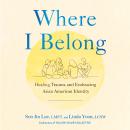 Where I Belong: Healing Trauma and Embracing Asian American Identity Audiobook