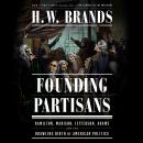 Founding Partisans: Hamilton, Madison, Jefferson, Adams and the Brawling Birth of American Politics Audiobook