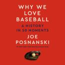 Why We Love Baseball: A History in 50 Moments Audiobook