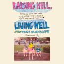 Raising Hell, Living Well: Freedom from Influence in a World Where Everyone Wants Something from You Audiobook