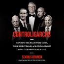 Controligarchs: Exposing the Billionaire Class, their Secret Deals, and the Globalist Plot to Domina Audiobook