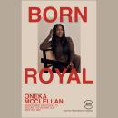The Born Royal: Overcoming Insecurity to Become the Woman God Says You Are Audiobook