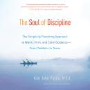The Soul of Discipline: The Simplicity Parenting Approach to Warm, Firm, and Calm Guidance -- From T Audiobook