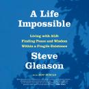 A Life Impossible: Living with ALS: Finding Peace and Wisdom Within a Fragile Existence Audiobook