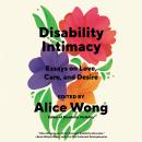 Disability Intimacy: Essays on Love, Care, and Desire Audiobook