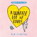 Cover of A Waffle Lot of Love! (A Narwhal and Jelly Book #10)