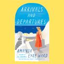 Arrivals and Departures: A Novel Audiobook