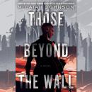 Those Beyond the Wall: A Novel Audiobook