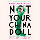 Cover of Not Your China Doll: The Wild and Shimmering Life of Anna May Wong