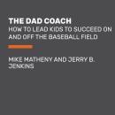 The Dad Coach: How to Lead Kids to Succeed On and Off the Baseball Field Audiobook