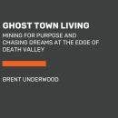 Ghost Town Living: Mining for Purpose and Chasing Dreams at the Edge of Death Valley Audiobook