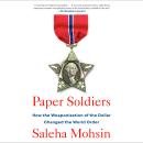 Paper Soldiers: How the Weaponization of the Dollar Changed the World Order Audiobook