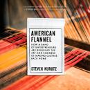 American Flannel: How a Band of Entrepreneurs Are Bringing the Art and Business of Making Clothes Ba Audiobook