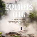 The Explorers Club: A Visual Journey Through the Past, Present, and Future of Exploration Audiobook