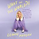 What in the World?!: A Southern Woman's Guide to Laughing at Life's Unexpected Curveballs and Beauti Audiobook