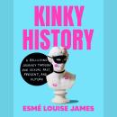 Kinky History: A Rollicking Journey through Our Sexual Past, Present, and Future Audiobook