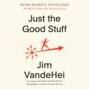 Just the Good Stuff: No-BS Secrets to Success (No Matter What Life Throws at You) Audiobook
